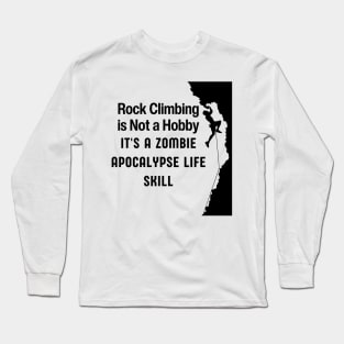 ROCK CLIMBING IS NOT A HOBBY IT'S A ZOMBIE APOCALYPSE LIFE SKILL Long Sleeve T-Shirt